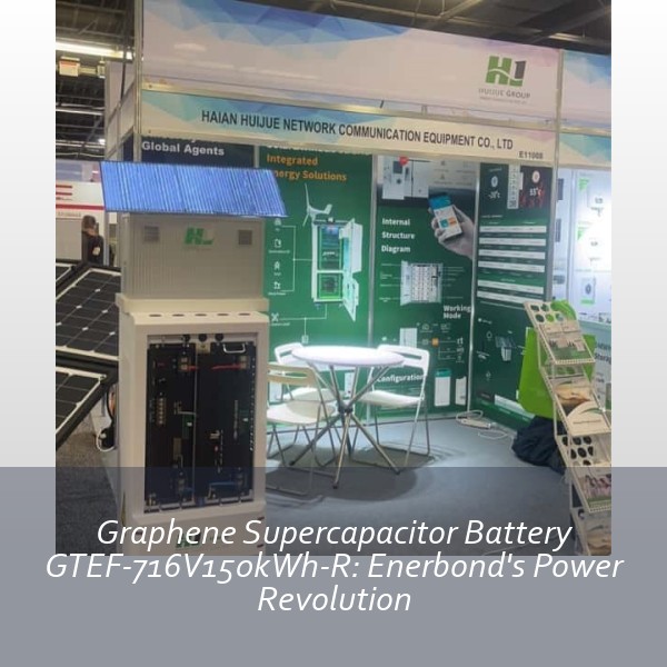 Graphene Supercapacitor Battery GTEF-716V150kWh-R: Enerbond's Power Revolution